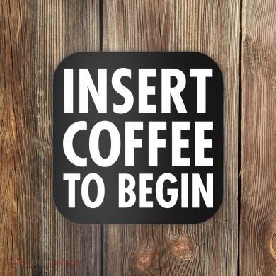 Insert Coffee To Begin Coaster
