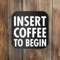 Insert Coffee To Begin Coaster thumb 0