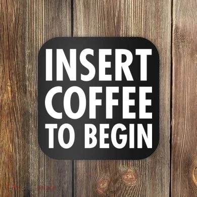 Insert Coffee To Begin Coaster