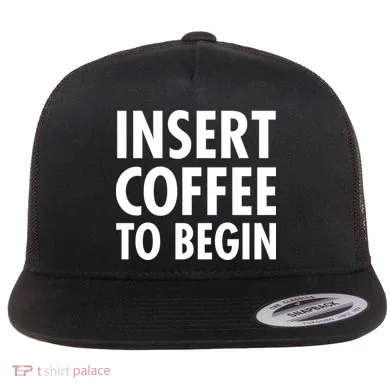 Insert Coffee To Begin Flat Bill Trucker Hat
