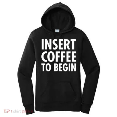 Insert Coffee To Begin Women's Hoodie