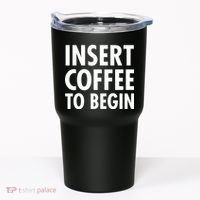 Insert Coffee To Begin Tumbler thumb 0