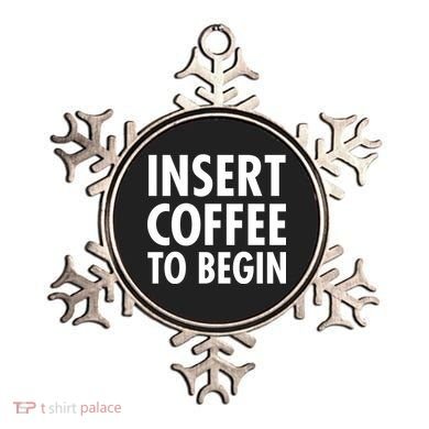 Insert Coffee To Begin Ornament