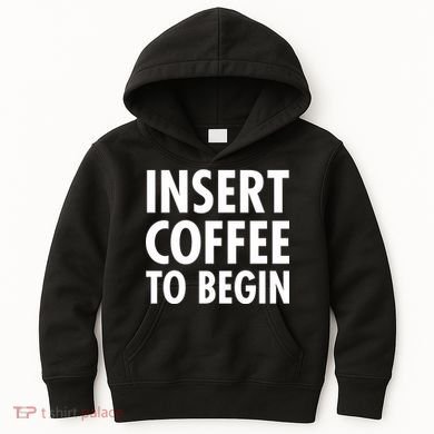 Insert Coffee To Begin Kids Hoodie
