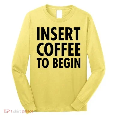 Insert Coffee To Begin Long Sleeve Shirt