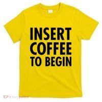 Insert Coffee To Begin T-Shirt thumb 0