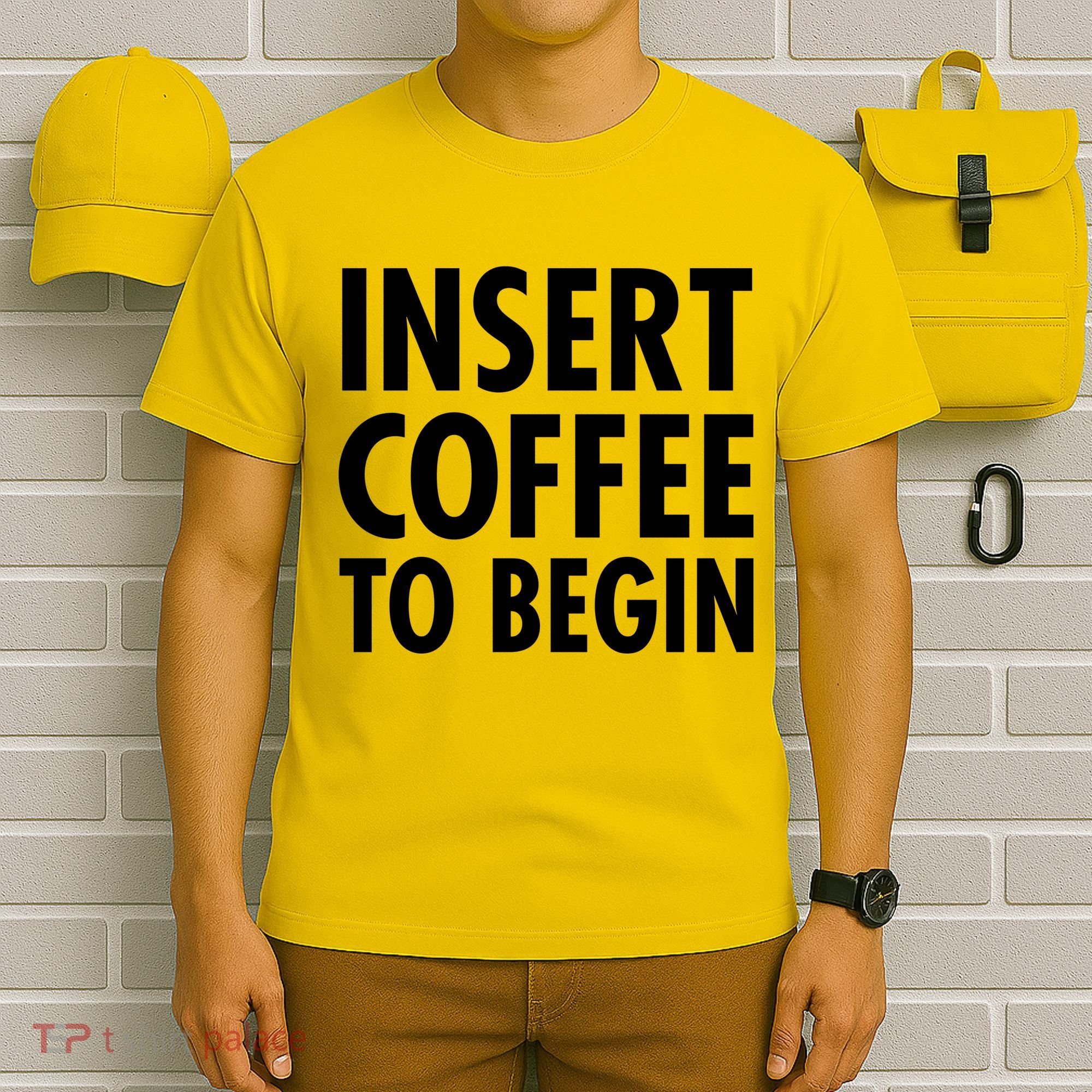 Insert Coffee To Begin T-Shirt