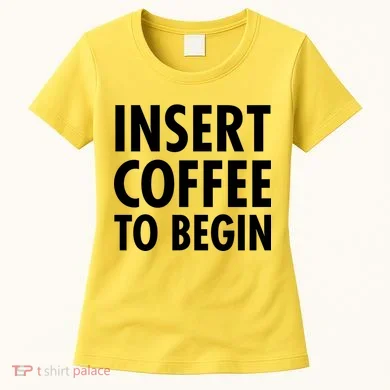 Insert Coffee To Begin Women's T-Shirt