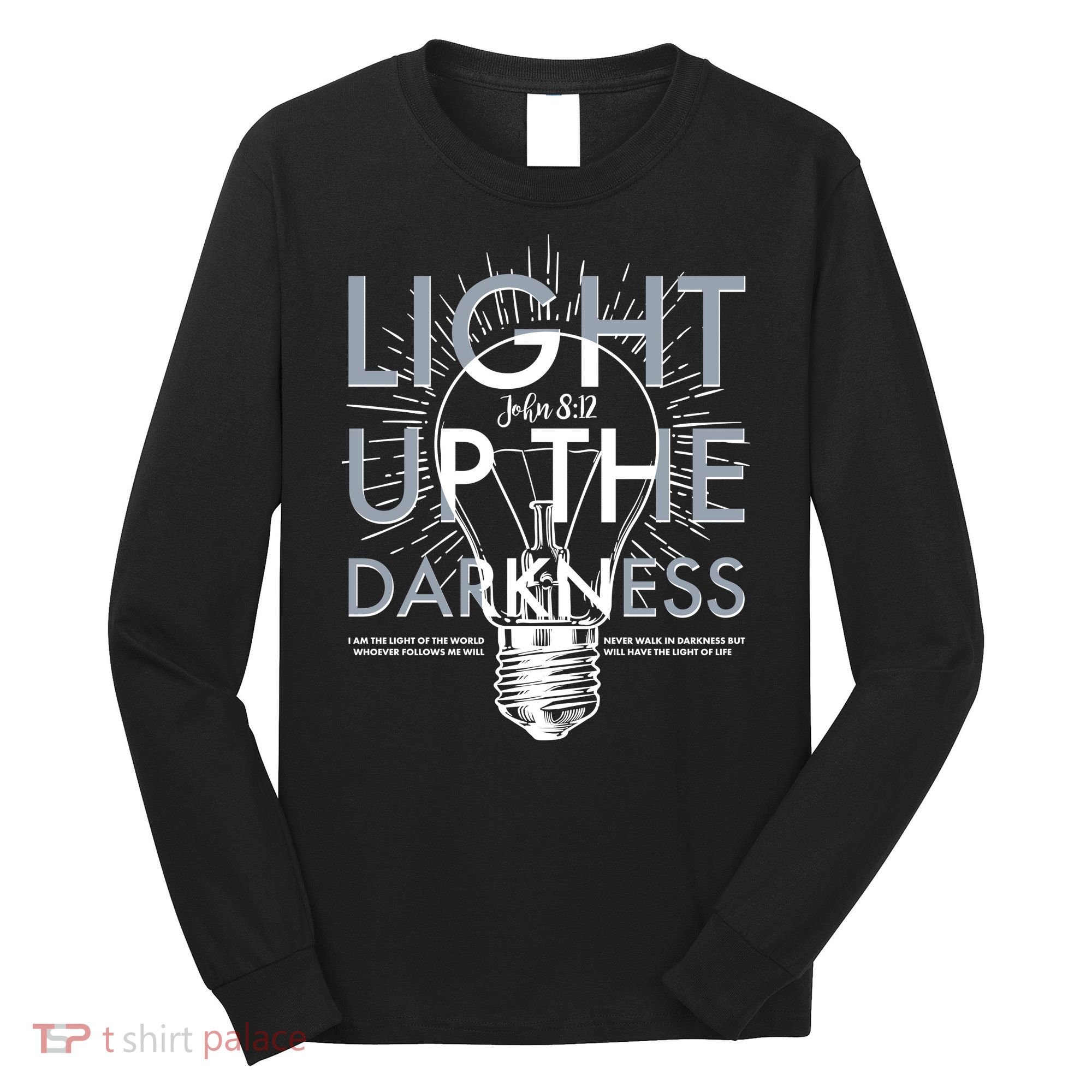 Inspirational Light Up The Darkness John 8:12 Long Sleeve Shirt