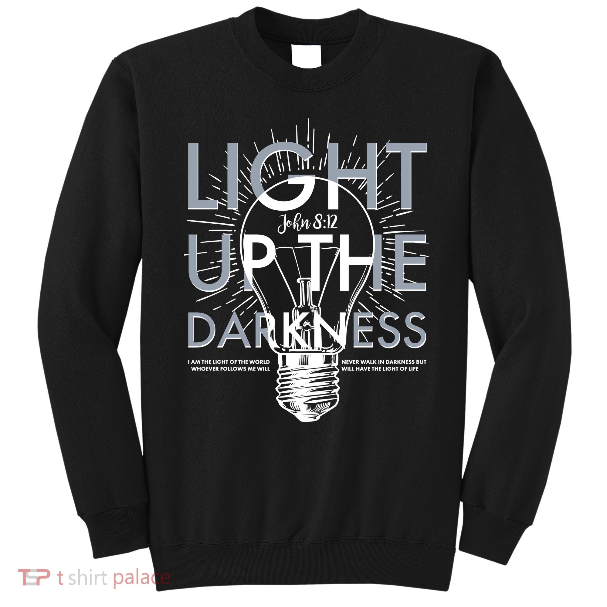 Inspirational Light Up The Darkness John 8:12 Sweatshirt