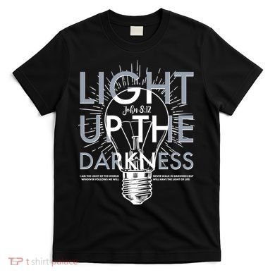 Inspirational Light Up The Darkness John 8:12 T-Shirt