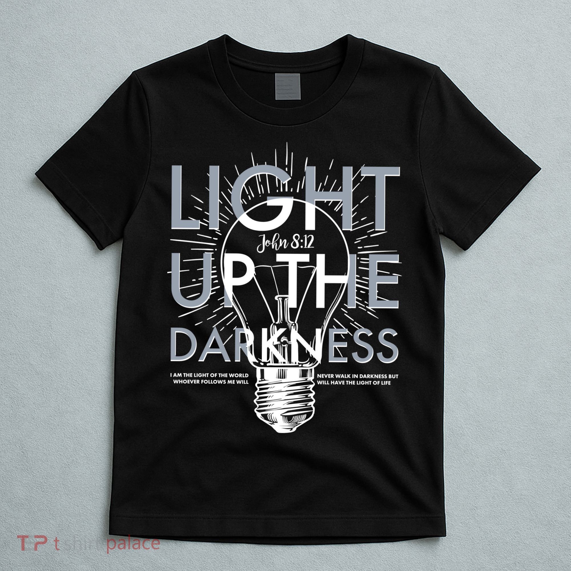 Inspirational Light Up The Darkness John 8:12 T-Shirt