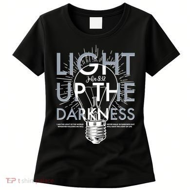 Inspirational Light Up The Darkness John 8:12 Women's T-Shirt