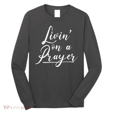 Inspirational Livin' On A Prayer Long Sleeve Shirt