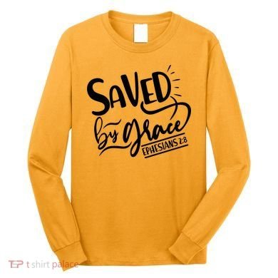Inspirational Saved by Grace Ephesians 2:8 Long Sleeve Shirt