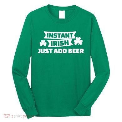 Instant Irish Just Add Beer Long Sleeve Shirt