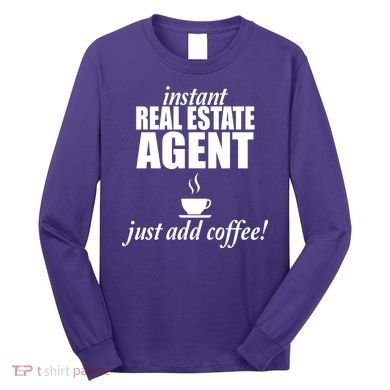 Instant Real Estate Agent Just Add Coffee Long Sleeve Shirt