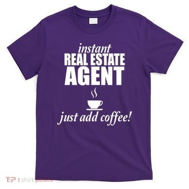 Instant Real Estate Agent Just Add Coffee T-Shirt