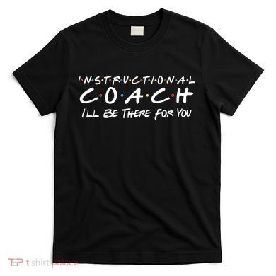 Instructional Coach I'll Be There For You T-Shirt