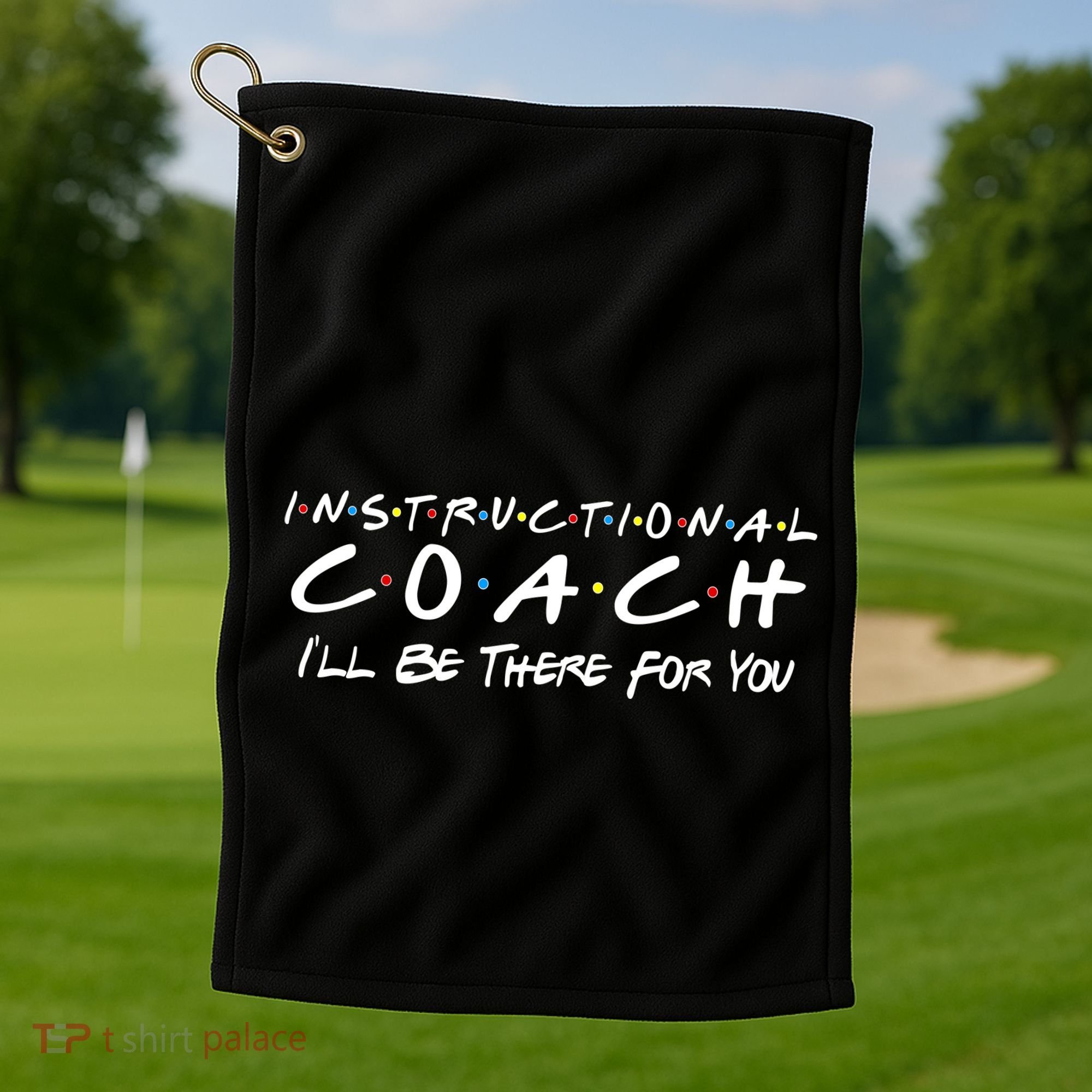 Instructional Coach I'll Be There For You Golf Towel