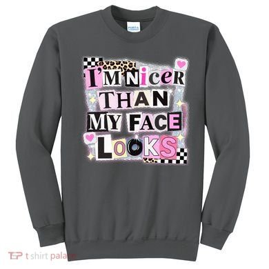 I'm Nicer Than My Face Looks Sweatshirt
