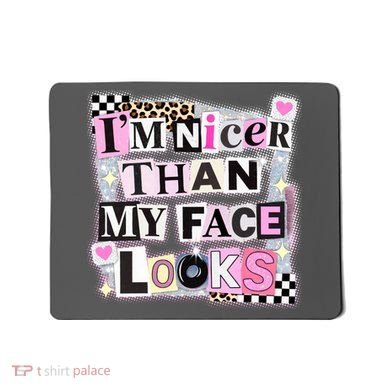 I'm Nicer Than My Face Looks Mousepad