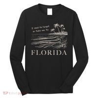 I Need To Forget So Take Me To Florida Ttpd Long Sleeve Shirt thumb 0