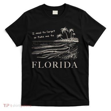I Need To Forget So Take Me To Florida Ttpd T-Shirt