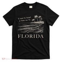 I Need To Forget So Take Me To Florida Ttpd T-Shirt thumb 0