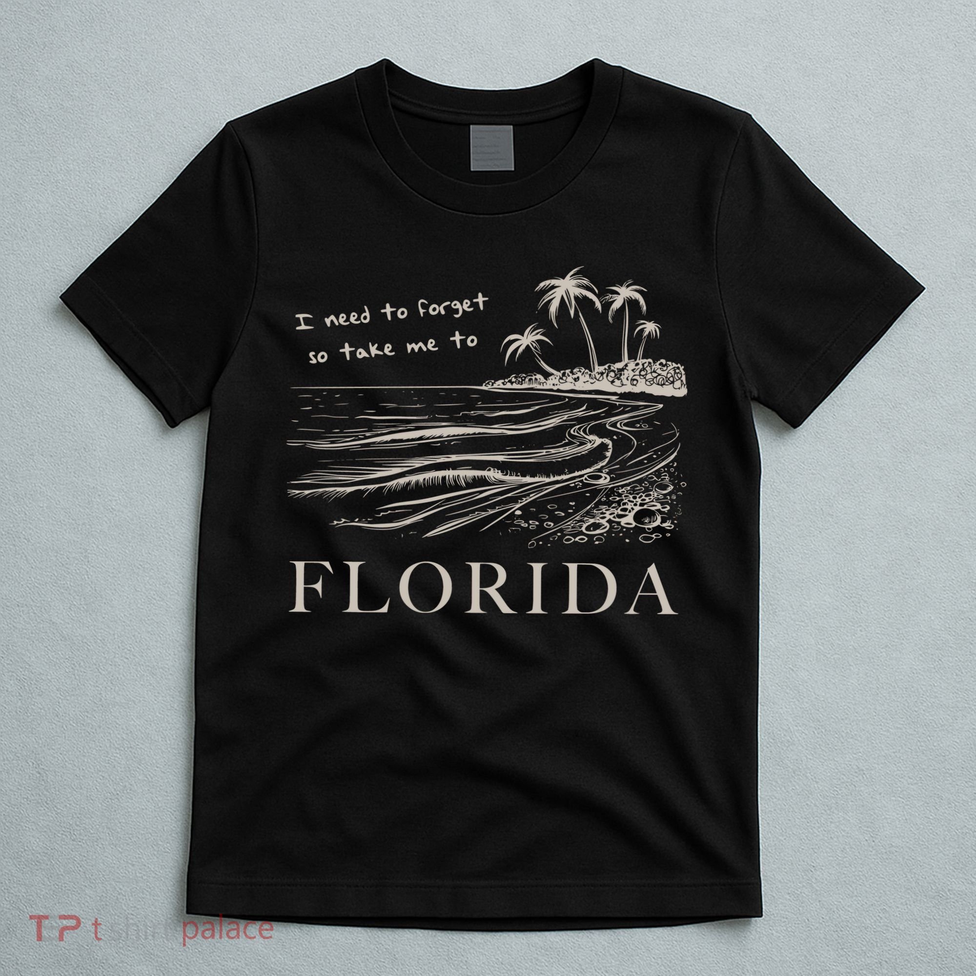 I Need To Forget So Take Me To Florida Ttpd T-Shirt