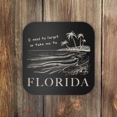 I Need To Forget So Take Me To Florida Ttpd Coaster
