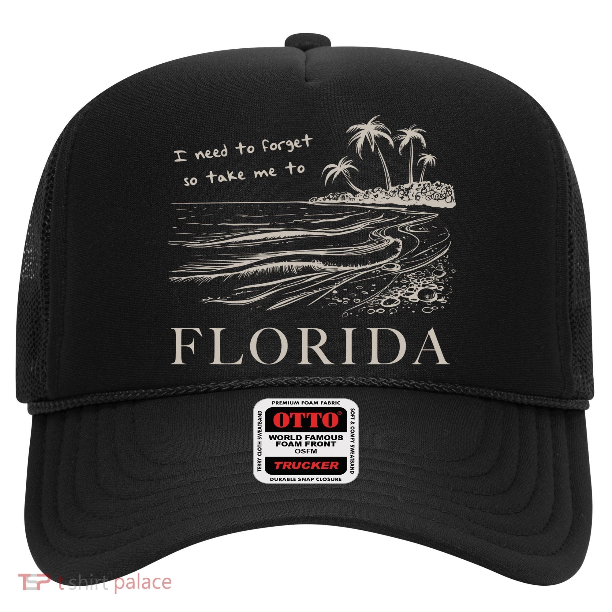 I Need To Forget So Take Me To Florida Ttpd Hat