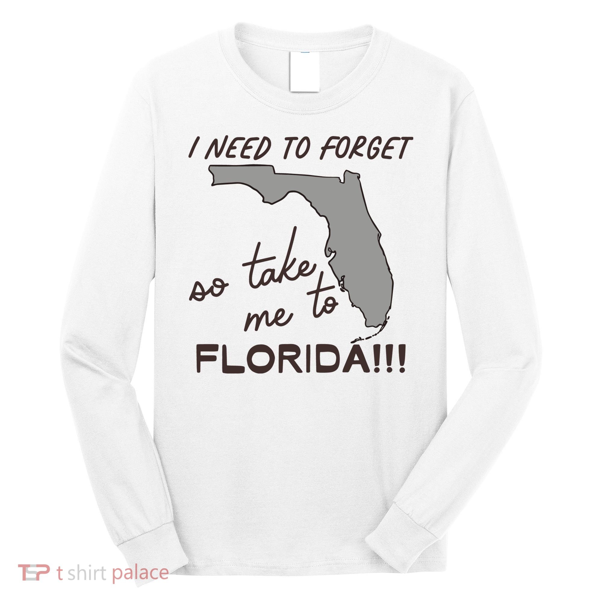 I Need To Forget So Take Me To Florida Ttpd Long Sleeve Shirt