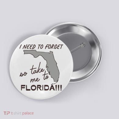 I Need To Forget So Take Me To Florida Ttpd Button