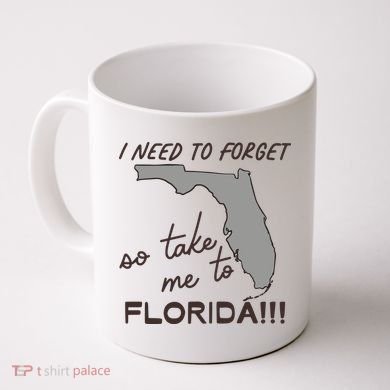 I Need To Forget So Take Me To Florida Ttpd Coffee Mug
