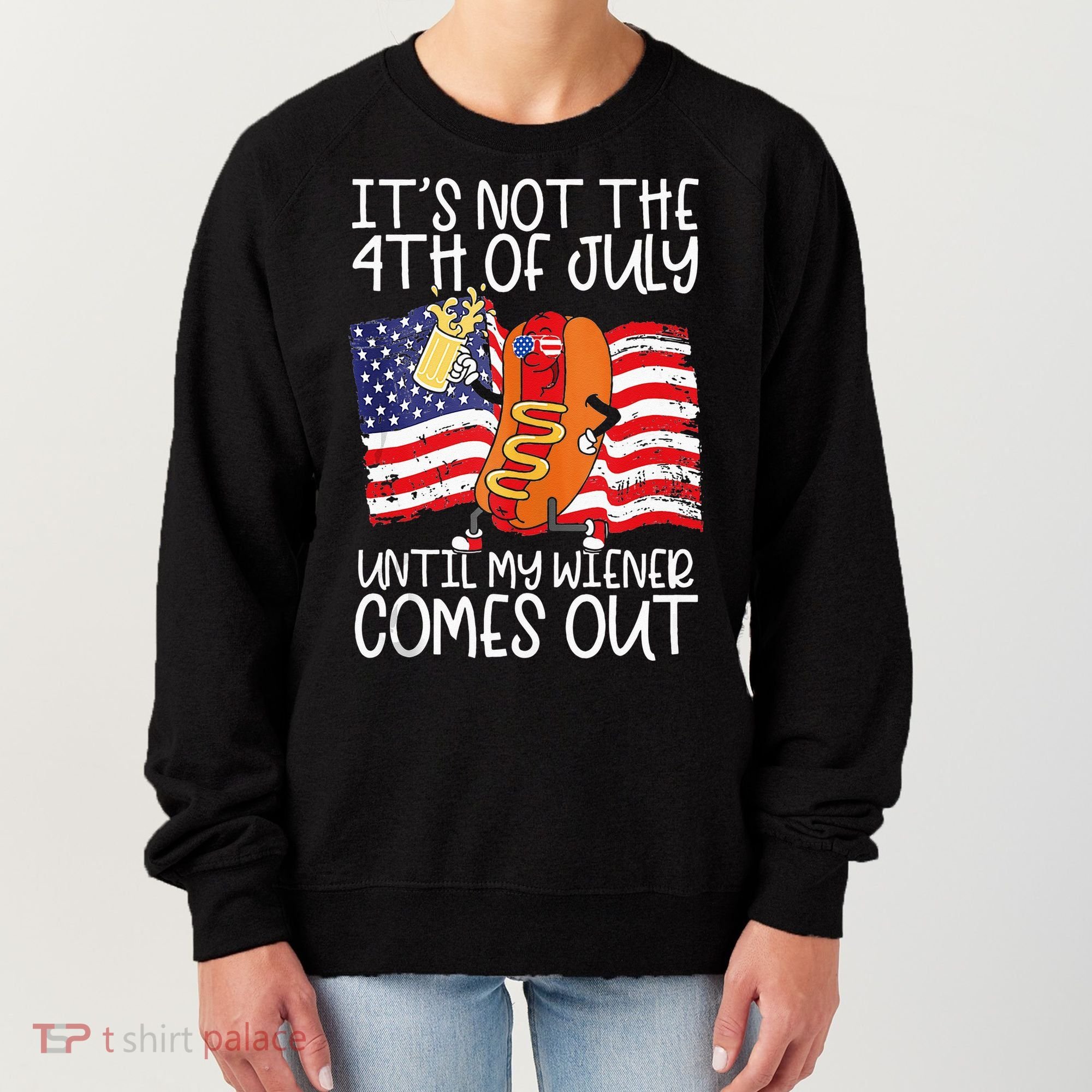 Its Not The 4th Of July Until My Weiner Comes Out Graphic Women's Sweatshirt
