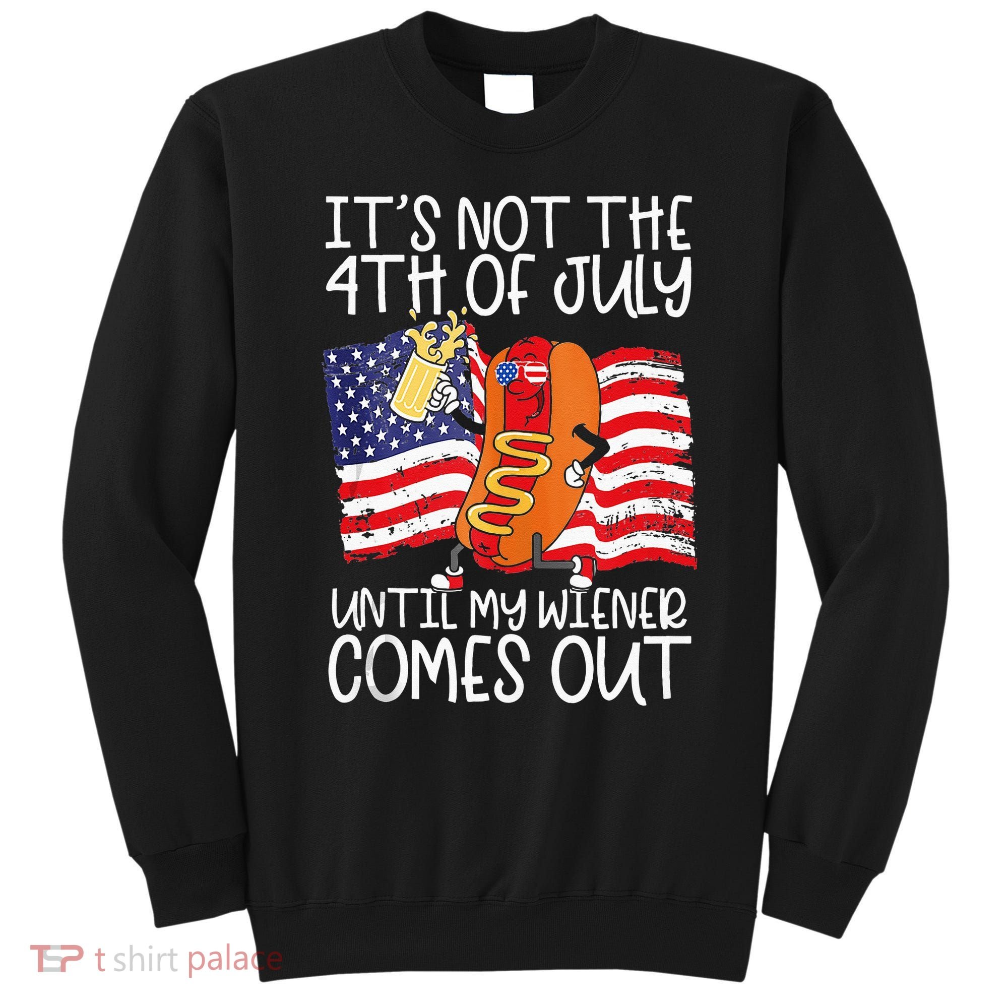 Its Not The 4th Of July Until My Weiner Comes Out Graphic Sweatshirt