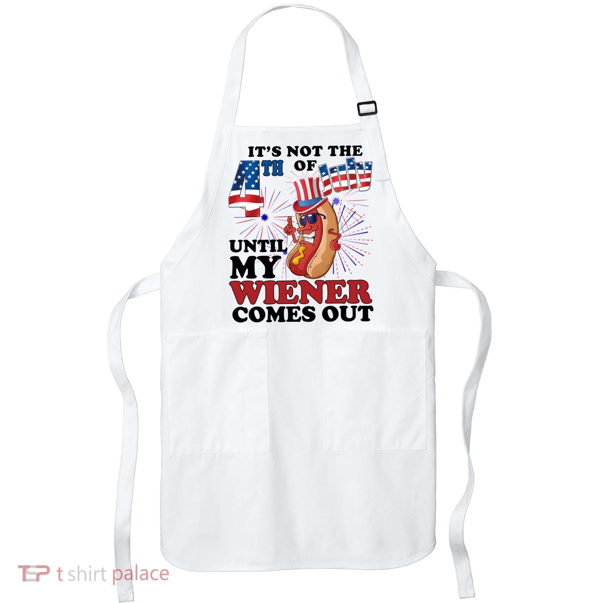 Its Not The 4th Of July Until My Wiener Comes Out Funny Apron