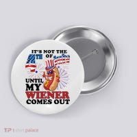 Its Not The 4th Of July Until My Wiener Comes Out Funny Button thumb 0