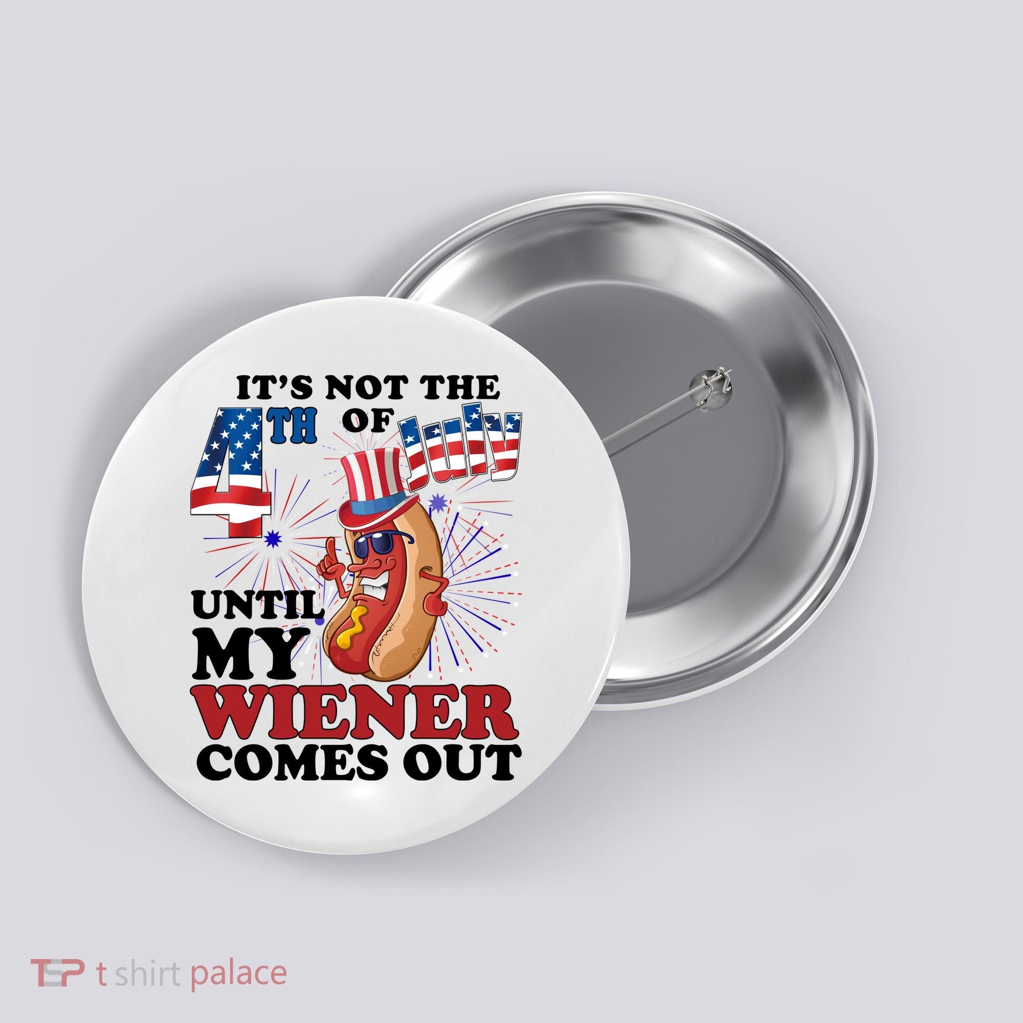 Its Not The 4th Of July Until My Wiener Comes Out Funny Button