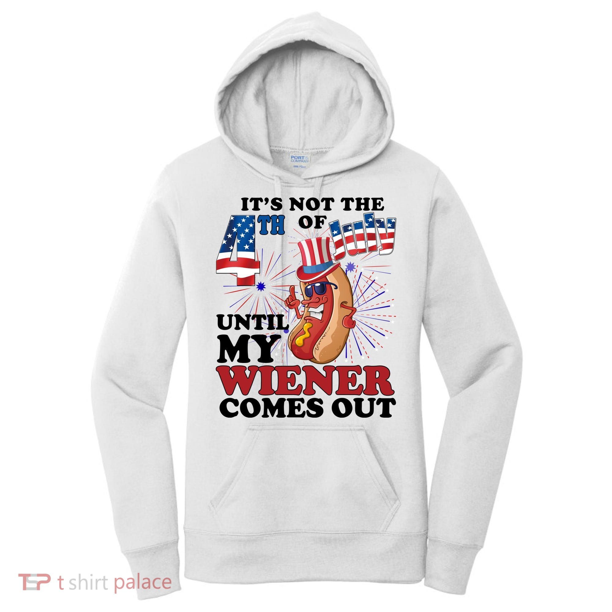 Its Not The 4th Of July Until My Wiener Comes Out Funny Women's Hoodie