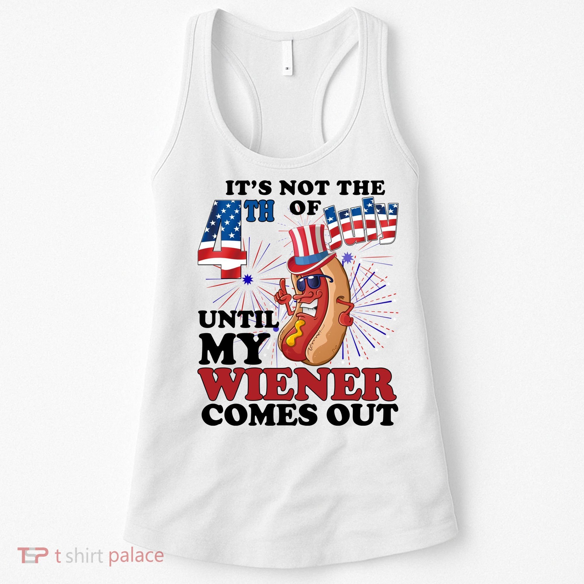 Its Not The 4th Of July Until My Wiener Comes Out Funny Women's Tank Top