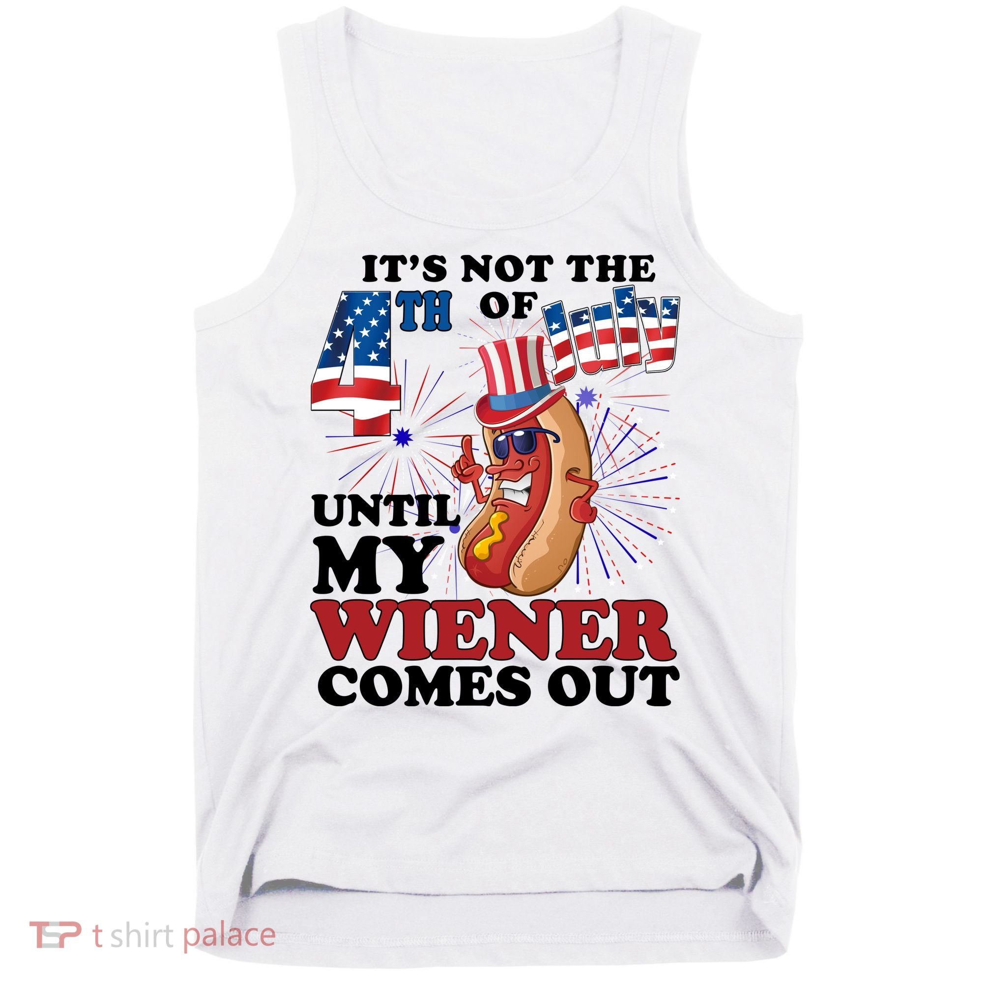 Its Not The 4th Of July Until My Wiener Comes Out Funny Tank Top