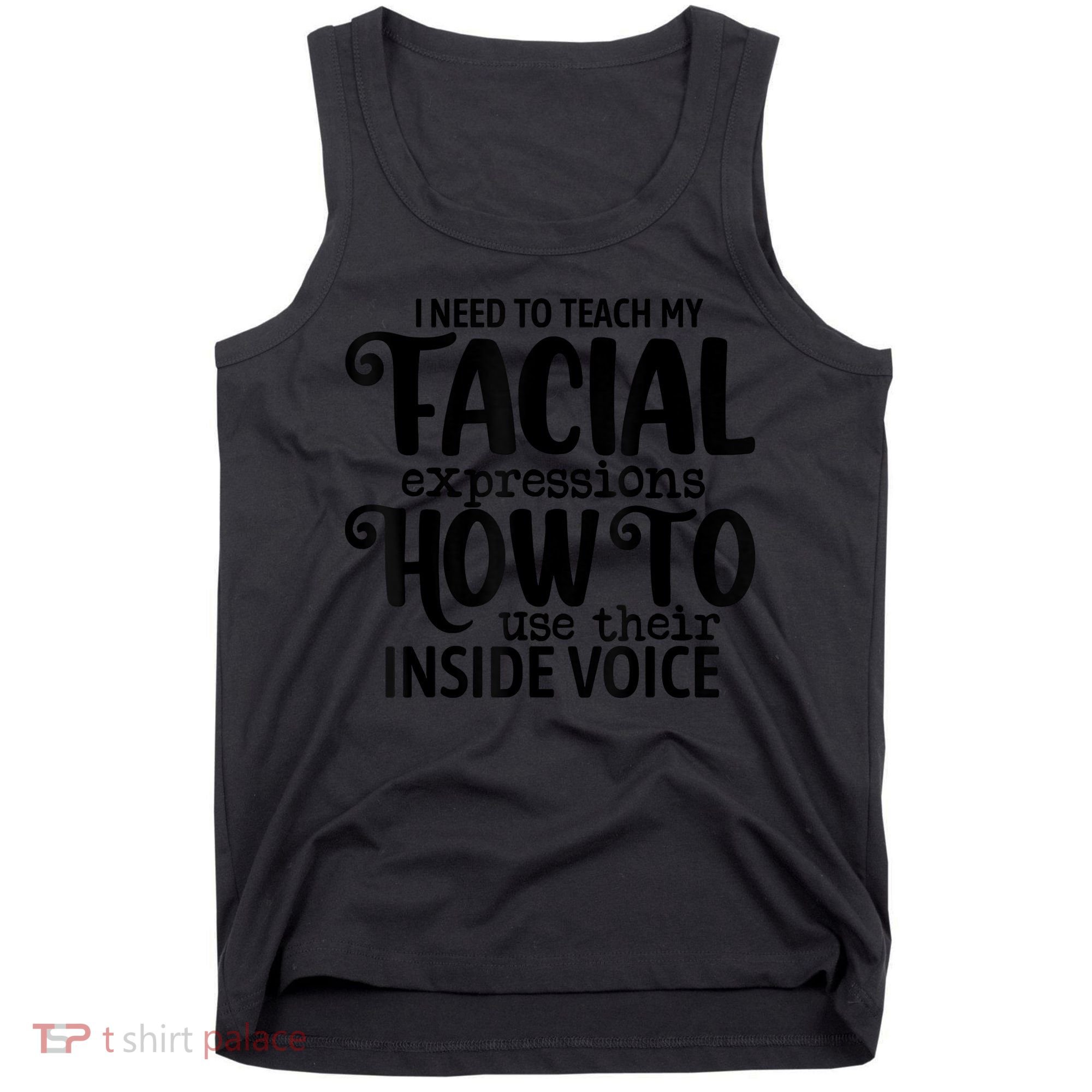 I Need To Teach My Facial Expressions How To Use Their Voice Tank Top