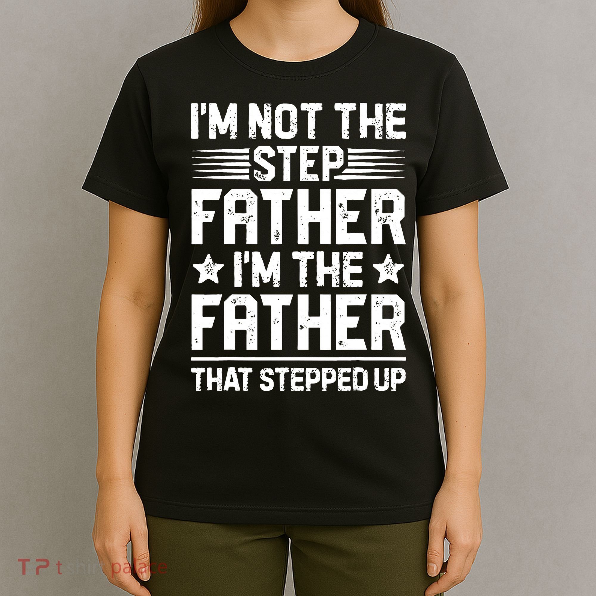 Im Not The Step Father Stepped Up Funny Dad Fathers Day T-Shirt