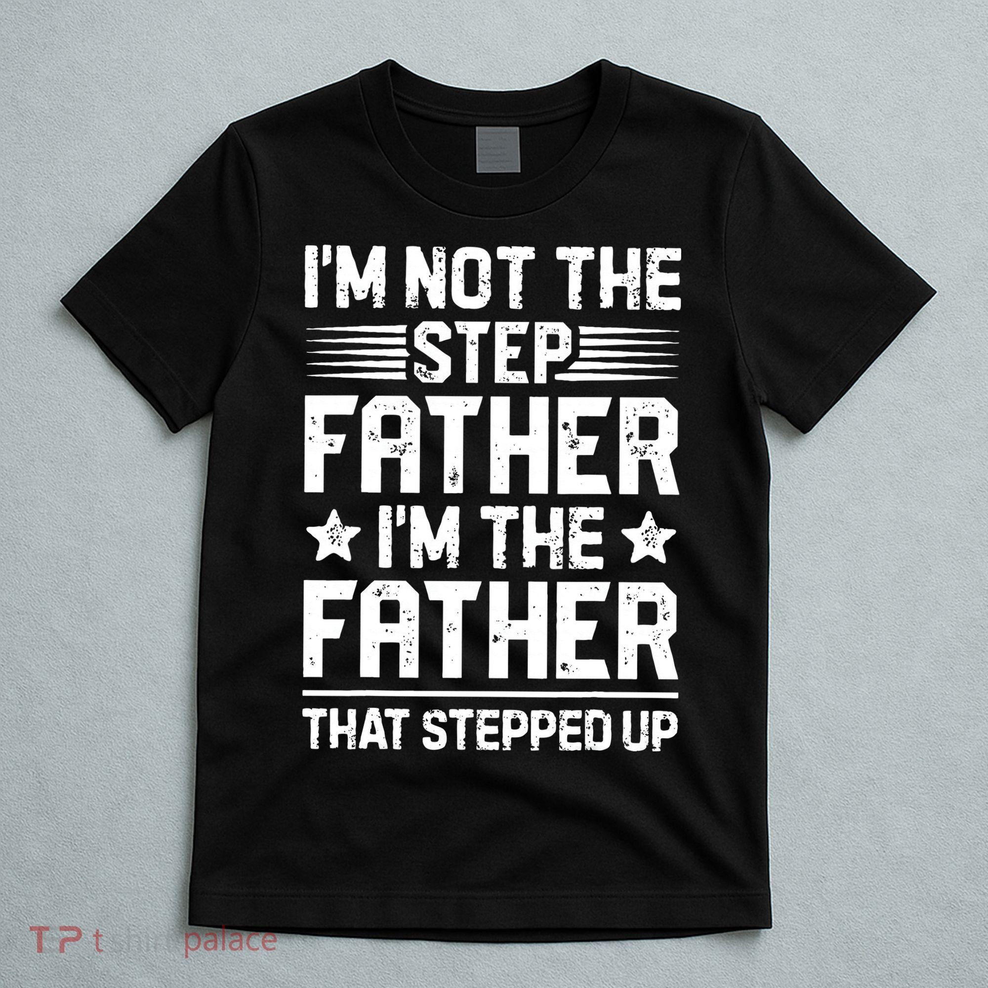 Im Not The Step Father Stepped Up Funny Dad Fathers Day T-Shirt