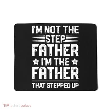 Im Not The Step Father Stepped Up Funny Dad Fathers Day Mousepad
