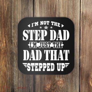 I'm Not The Step Dad I'm Just The Dad That Stepped Up Coaster