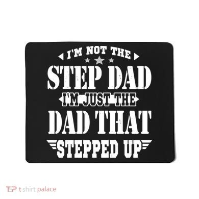 I'm Not The Step Dad I'm Just The Dad That Stepped Up Mousepad