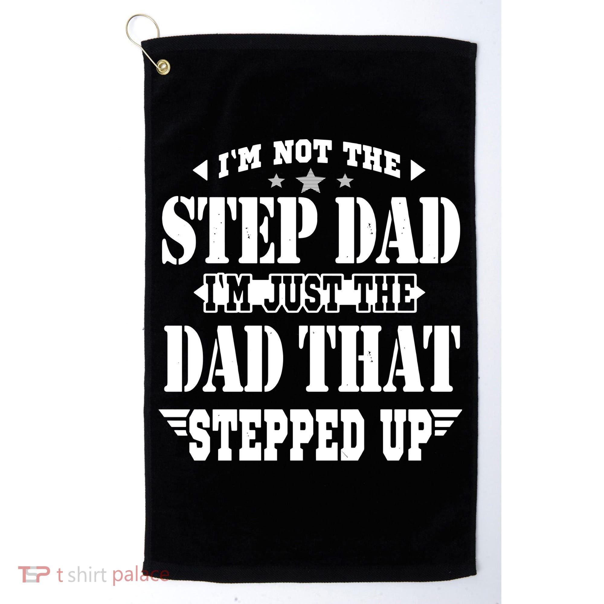 I'm Not The Step Dad I'm Just The Dad That Stepped Up Golf Towel